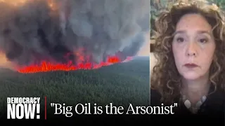 Canadian Climate Activist: Big Oil Is Fueling Fires. We Must Stop Funding New Fossil Fuel Pipelines