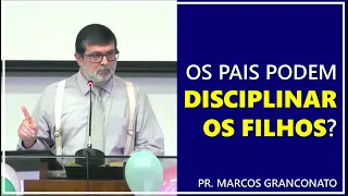 Os pais podem disciplinar os filhos? - Pr. Marcos Granconato