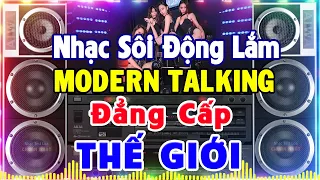 LK Nhạc Disco MODERN TALKING SÔI ĐỘNG NHẤT - Nhạc Đẳng Cấp Cực Bốc - Nhạc Test Loa Chuẩn Nhất