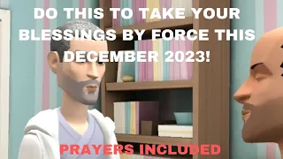 DO THIS TO TAKE YOUR BLESSINGS BY FORCE THIS DECEMBER 2023 (PRAYERS INCLUDED)