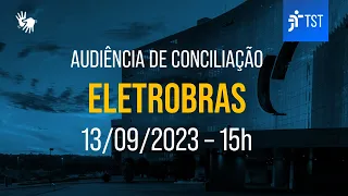 Audiência de Conciliação - Eletrobras | 13/09/2023