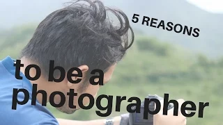 5 Reasons to be a PHOTOGRAPHER