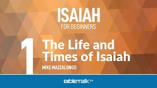 Isaiah Bible Study - The Life and Times of Isaiah | Mike Mazzalongo | BibleTalk.tv