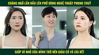 Chàng ngố lần đầu lên phố dùng nghệ thuật phong thuỷ giúp dì nhỏ của mình trở nên giàu có