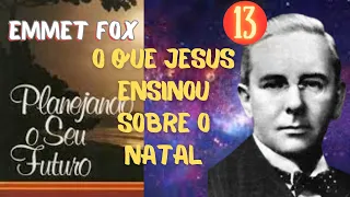 O QUE JESUS ENSINOU SOBRE O NATAL - Planejando Seu Futuro - EMMET FOX - Parte 13