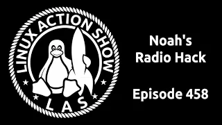 Noah's Radio Hack | Linux Action Show 458