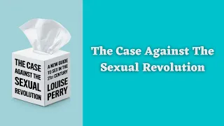 "The Case Against The Sexual Revolution: A New Guide To Sex In The 21st Century" - A Review