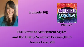 109 The Power of Attachment Styles and the Highly Sensitive Person (HSP) with Jessica Fern, MS