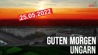 GUTEN MORGEN UNGARN – Kurznachrichten am 25.05.2022