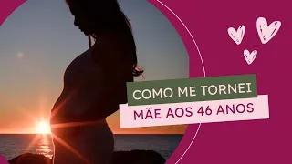 Gravidez na Maturidade - Como me tornei mãe aos 46 anos