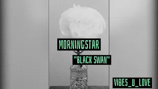 Morningstar❇️- "Black Swan" /lyric video/