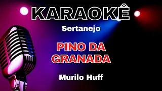 KARAOKE SERTANEJO - MURILO HUFF - PINO DA GRANADA