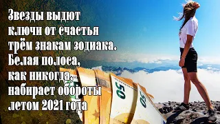 Звезды выдали ключи от счастья трем знакам зодиака. Белая полоса набирает обороты летом 2021