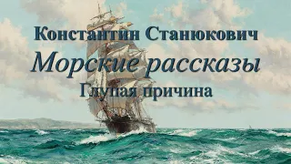 Аудиокнига К.М.Станюкович Морские повести и рассказы "Глупая причина".Читает Марина Багинская.