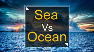 SEA VS OCEAN | DIFFERENCE BETWEEN SEA & OCEAN |