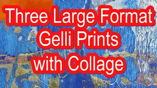 3 large Format Gelli Prints with Collage