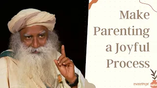 How to Make Parenting Joyful - Sadhguru | Parenting 101