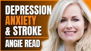 Anxiety and Depression Amidst Stroke: A Comeback Story | Angie Read