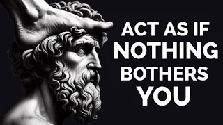 ACT AS IF NOTHING BOTHERS YOU | This is Very Powerful (Stoicism)