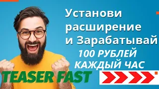 Установи расширение и Зарабатывай 100 рублей каждый час TEASERFAST