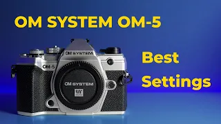 OM SYSTEM OM-5 - Best Settings