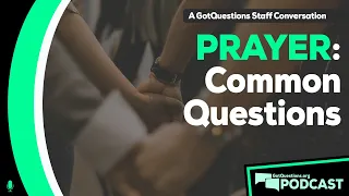 What are some of the most frequently asked questions about prayer? - Podcast Episode 133