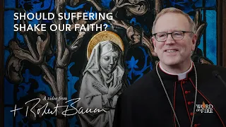 Bishop Barron on Should Suffering Shake Our Faith?