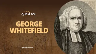 QUEM FOI - GEORGE WHITEFIELD