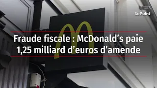 Fraude fiscale : McDonald’s paie 1,25 milliard d’euros d’amende