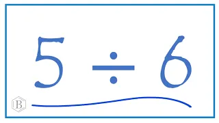 5 divided by 6   (5 ÷ 6)