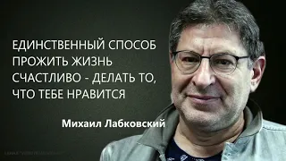 Единственный способ прожить жизнь счастливо – делать то, что тебе нравится Михаил Лабковский