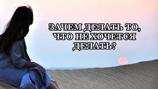 ЗАЧЕМ ДЕЛАТЬ ТО, ЧТО НЕ ХОЧЕТСЯ ДЕЛАТЬ?