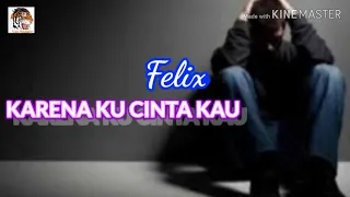 KARENA KU CINTA KAU = FELIX cover lirik