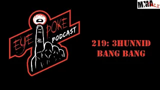 Eye Poke Podcast 219: 3hunnid bang bang