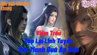 Đấu Phá Thương Khung Phần 5 Tập 97 | Viêm Trẩu Chiến Linh Tuyền | Nhóc Còn Yếu Lắm | 15 phút review