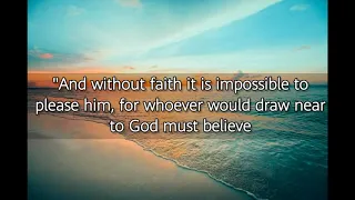 HEBREWS 11:6(KJV)"AND WITHOUT FAITH IT IS IMPOSSIBLE TO PLEASE HIM,..."