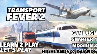 Transport Fever 2 - Learn 2 Play Lets Play - Episode 3 - Chapter 1 Mission 3 - Highlands and Islands