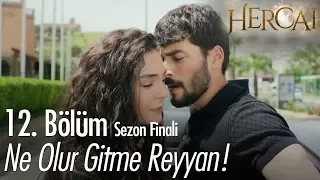 Ne olur gitme Reyyan! - Hercai 12. Bölüm  | Sezon Finali