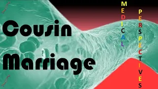 Consanguineous Marriage and Genetic Disorders | Cousin Marriage, Medical Perspectives