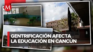 Escuelas de Cancún se quedan sin alumnos por causa de la gentrificación