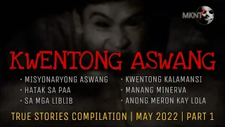 KWENTONG ASWANG | True Stories Compilation | May 2022 | Part 1