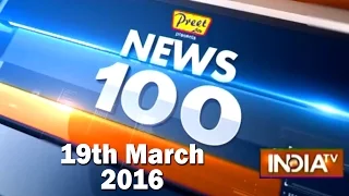 News 100 | 19th March, 2016 (Part 2) - India TV