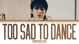 Jung Kook (정국) - "Too Sad to Dance" (Color Coded Lyrics)