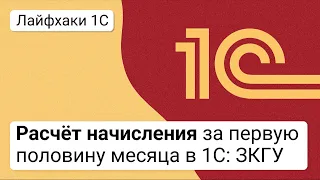 Расчёт начисления за первую половину месяца в 1С: ЗКГУ