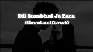 Dil Sambhal Ja Zara - Arijit Singh Slowed and Reverb Lofi Songs