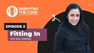 Disrupting the Code Podcast - Episode 2: Fitting In with Nour Alabbasi