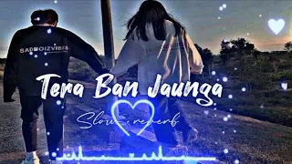 Tera Ban Jaunga [ Slow + reverb ] | Kabir Singh