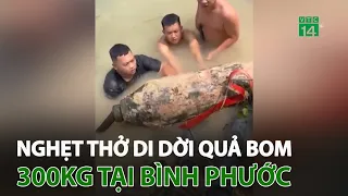 Nghẹt thở di dời quả bom 300kg tại Bình Phước | VTC14