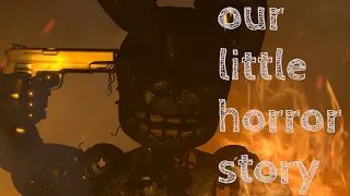 [SFM|FNAF] song ,,Our Little Horror Story,, animation.