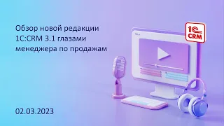 Обзор новой редакции 1С:CRM 3.1 глазами менеджера по продажам